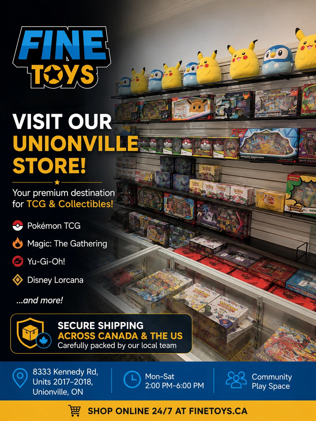 Real Store. Real Inventory. Secure Shipping.
Fine Toys is a physical TCG & collectibles shop in Unionville, Ontario — every online order is packed with care by our local team.